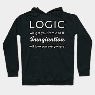 Logic Will Get You from A to B, Imagination Will Take You Anywhere Hoodie